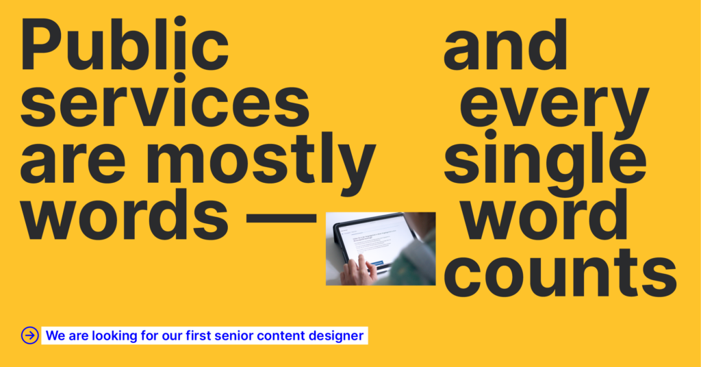 Public services are mostly words – and every single word counts – we are looking for our first senior content designer